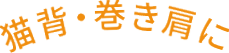 猫背・巻き肩に